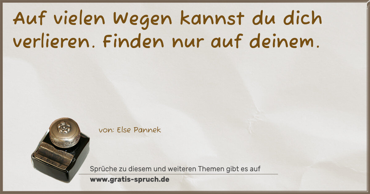 Spruchbild: Auf vielen Wegen kannst du dich verlieren. Finden nur auf deinem.