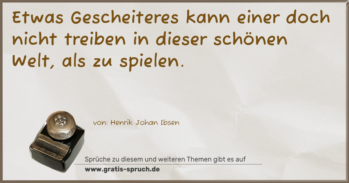 Spruchbild: Etwas Gescheiteres kann einer doch nicht treiben in dieser schönen Welt, als zu spielen.