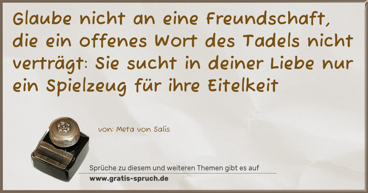 Spruchbild: Glaube nicht an eine Freundschaft, die ein offenes Wort des Tadels nicht verträgt: Sie suc …