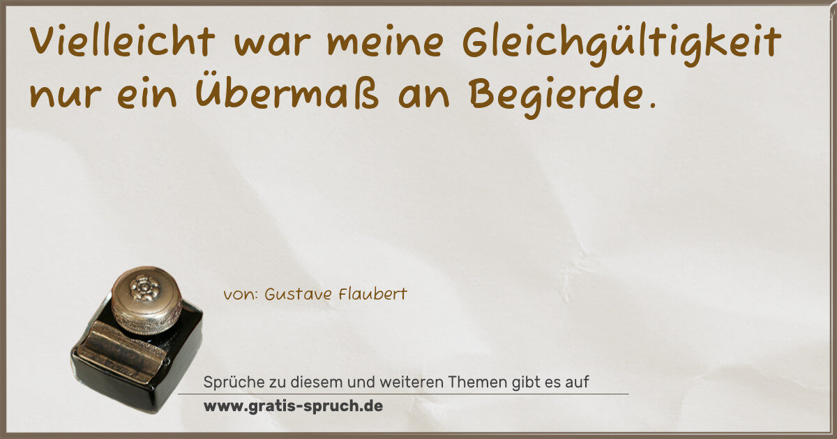 Spruchbild: Vielleicht war meine Gleichgültigkeit nur ein Übermaß an Begierde.
