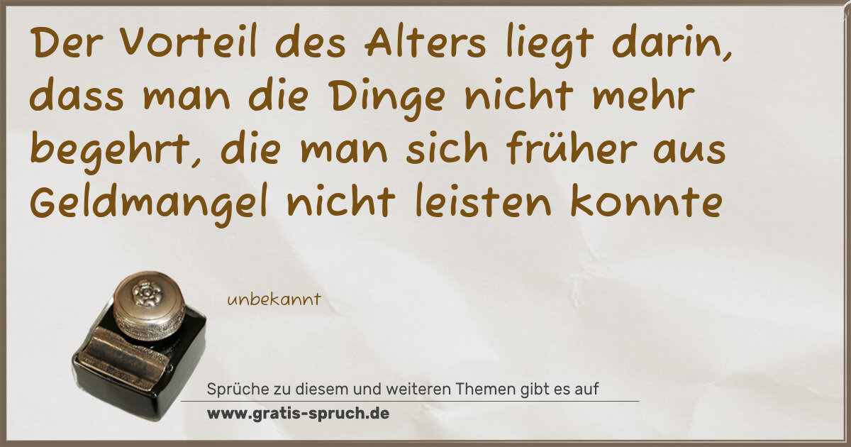 Spruchbild: Der Vorteil des Alters liegt darin, dass man die Dinge nicht mehr begehrt, die man sich fr …
