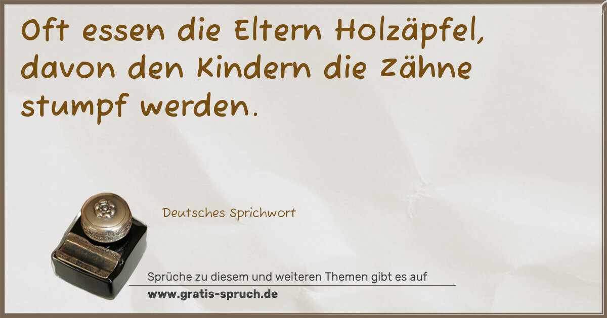 Spruchbild: Oft essen die Eltern Holzäpfel, davon den Kindern die Zähne stumpf werden.