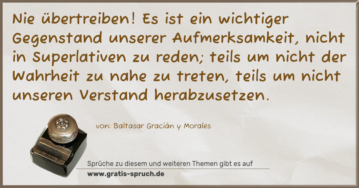 Spruchbild: Nie übertreiben! Es ist ein wichtiger Gegenstand unserer Aufmerksamkeit, nicht in Superlat …