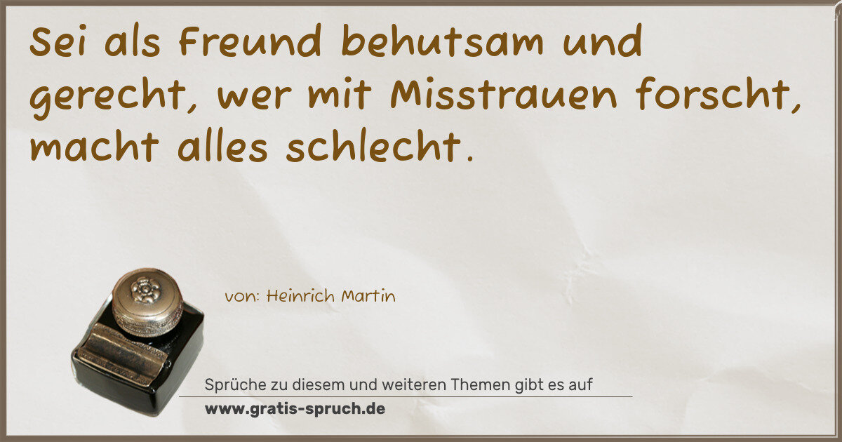 Spruchbild: Sei als Freund behutsam und gerecht, wer mit Misstrauen forscht, macht alles schlecht.