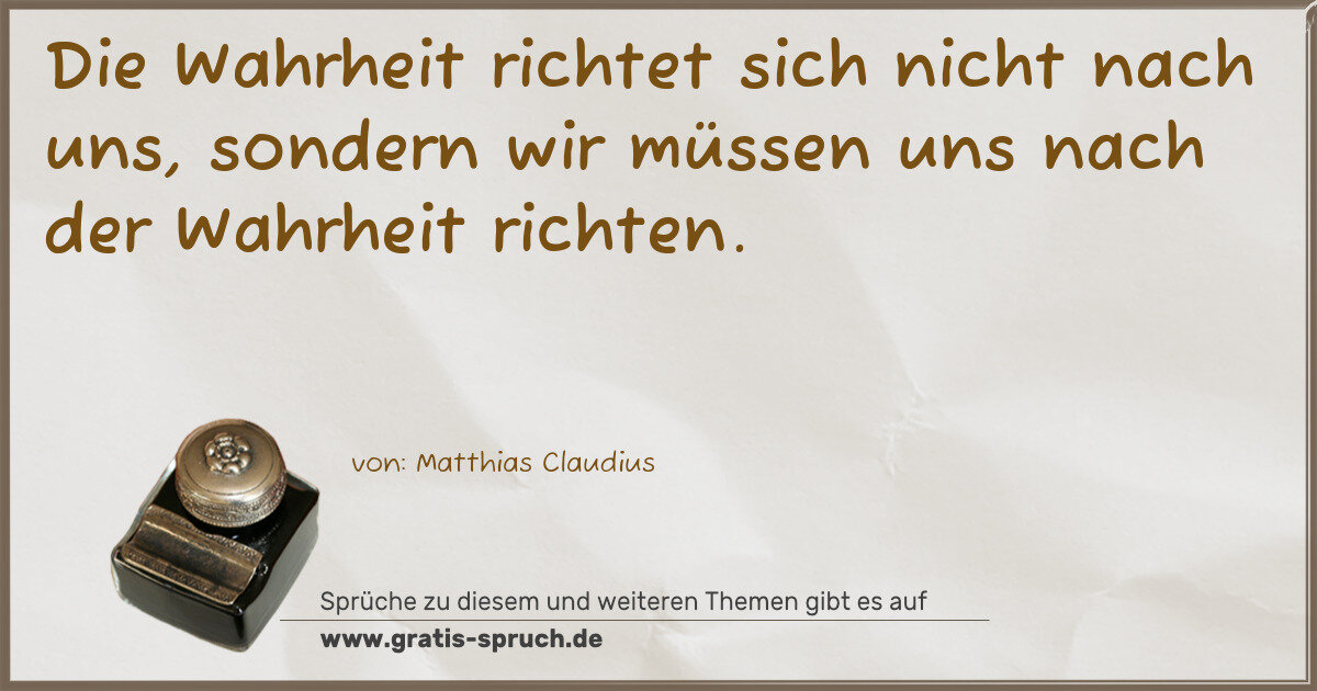 Spruchbild: Die Wahrheit richtet sich nicht nach uns, sondern wir müssen uns nach der Wahrheit richten …