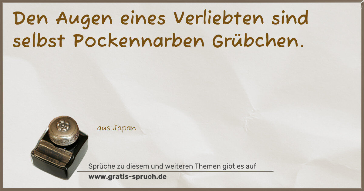 Spruchbild: Den Augen eines Verliebten sind selbst Pockennarben Grübchen.