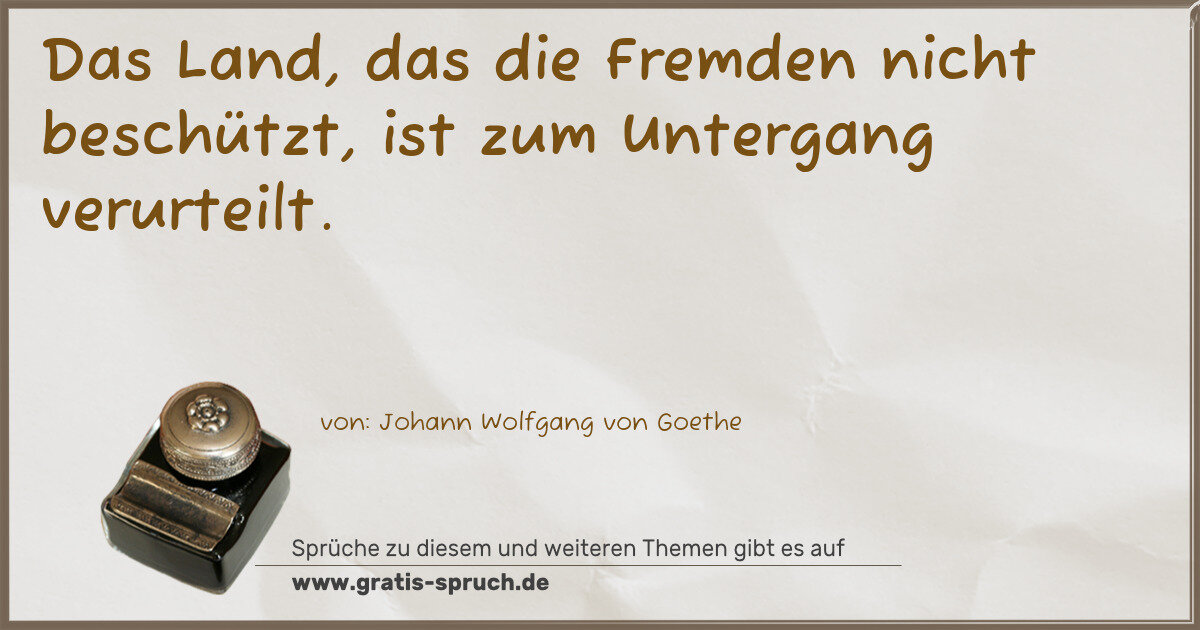 Spruchbild: Das Land, das die Fremden nicht beschützt, ist zum Untergang verurteilt.