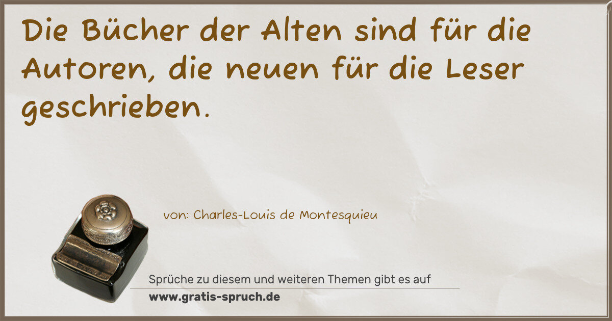 Spruchbild: Die Bücher der Alten sind für die Autoren, die neuen für die Leser geschrieben.