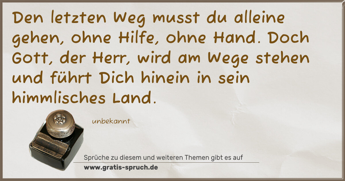 Spruchbild: Den letzten Weg musst du alleine gehen, ohne Hilfe, ohne Hand. Doch Gott, der Herr, wird a …