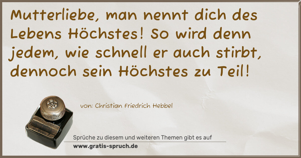 Spruchbild: Mutterliebe, man nennt dich des Lebens Höchstes! So wird denn jedem, wie schnell er auch …