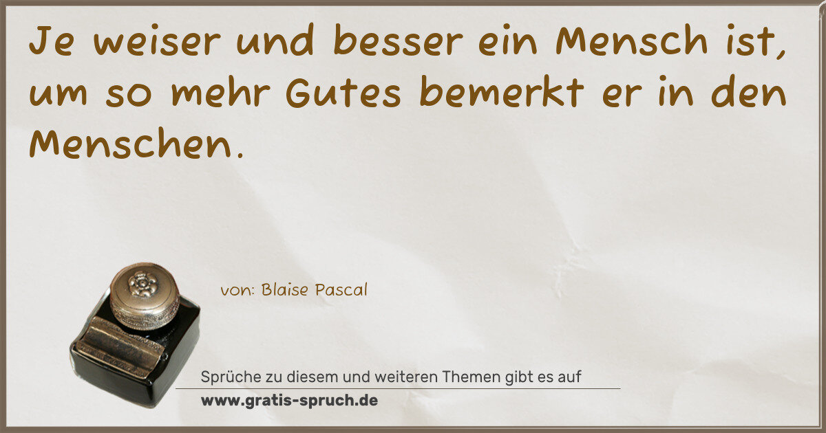Spruchbild: Je weiser und besser ein Mensch ist, um so mehr Gutes bemerkt er in den Menschen.