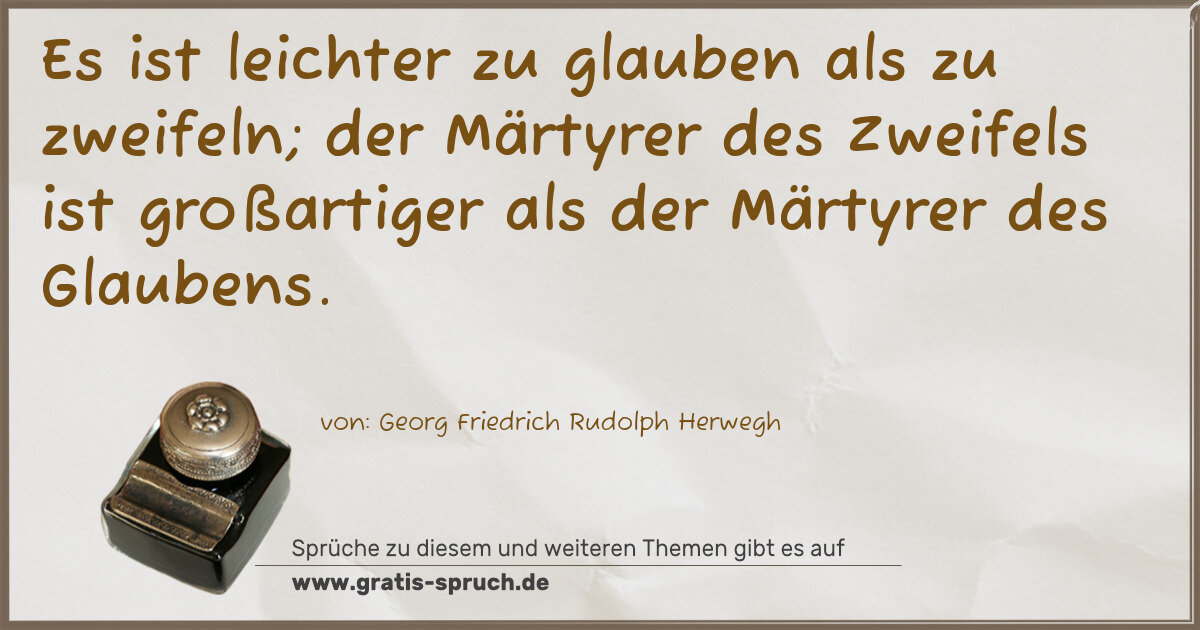 Spruchbild: Es ist leichter zu glauben als zu zweifeln; der Märtyrer des Zweifels ist großartiger als …