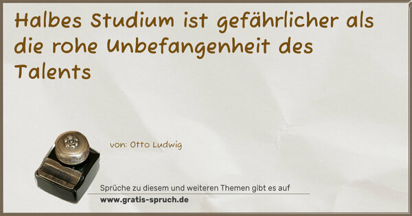 Spruch Visualisierung: Halbes Studium ist gefährlicher
als die rohe Unbefangenheit des Talents
