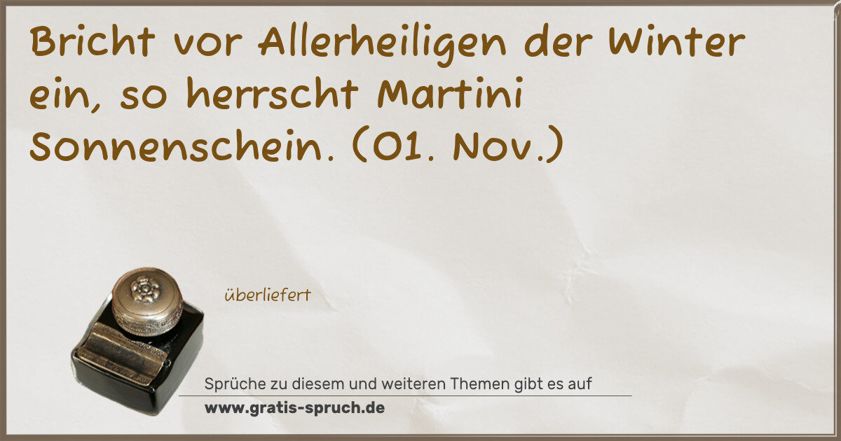 Spruchbild: Bricht vor Allerheiligen der Winter ein, so herrscht Martini Sonnenschein. (01. Nov.)
