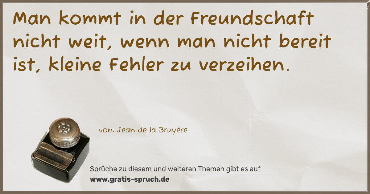 Spruchbild: Man kommt in der Freundschaft nicht weit, wenn man nicht bereit ist, kleine Fehler zu ver …