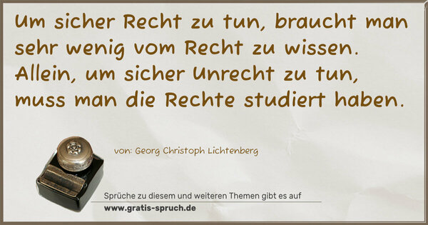 Spruch Visualisierung: Um sicher Recht zu tun, braucht man sehr wenig vom Recht zu wissen. Allein, um sicher Unrecht zu tun, muss man die Rechte studiert haben.