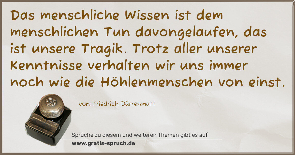 Spruchbild: Das menschliche Wissen ist dem menschlichen Tun davongelaufen, das ist unsere Tragik. Trot …