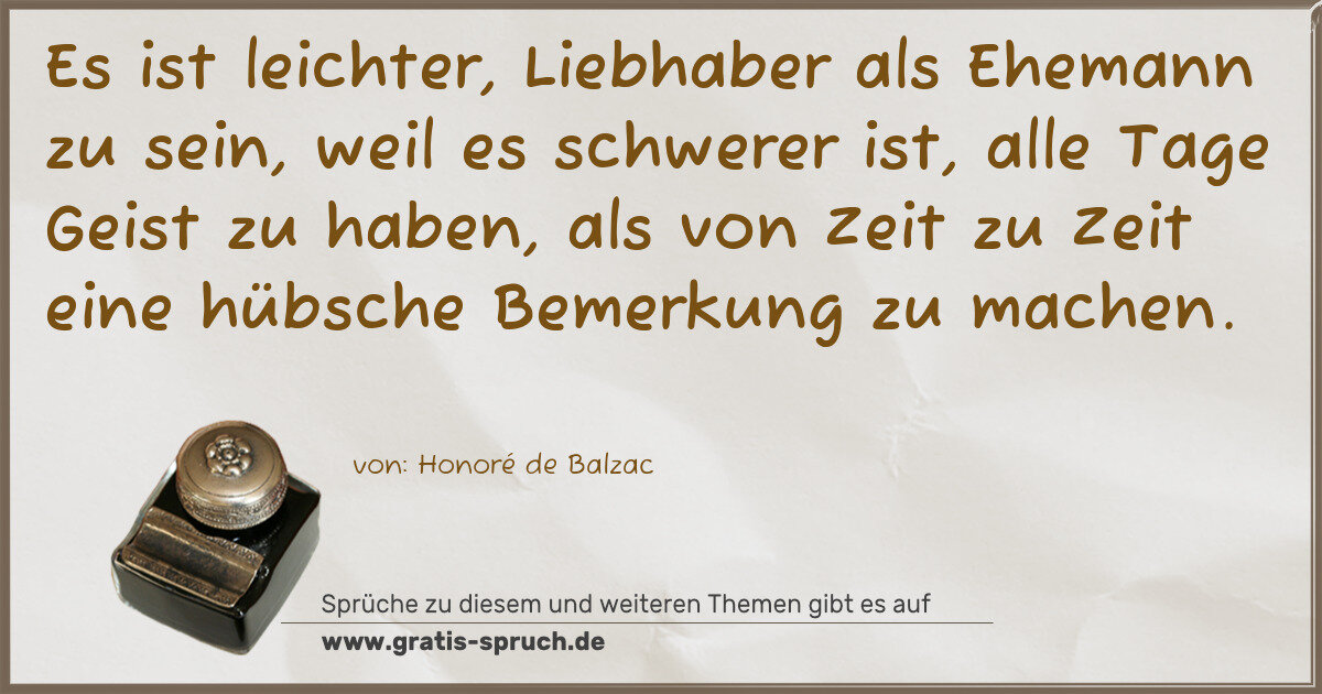 Spruchbild: Es ist leichter, Liebhaber als Ehemann zu sein, weil es schwerer ist, alle Tage Geist zu …