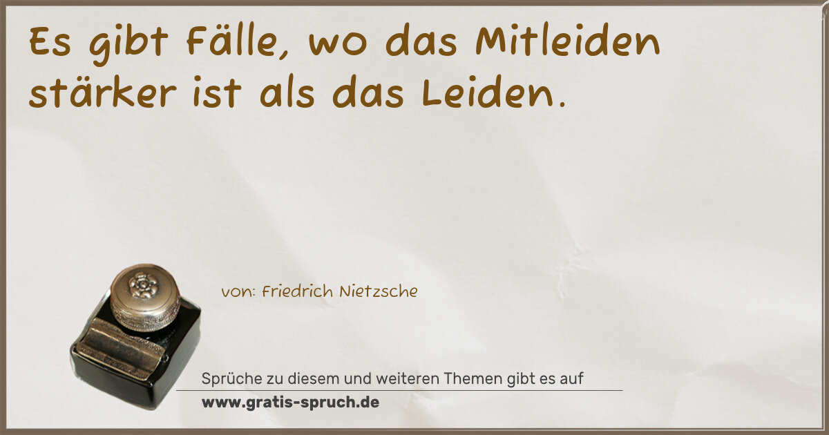 Spruchbild: Es gibt Fälle, wo das Mitleiden stärker ist als das Leiden.