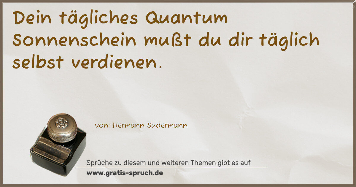 Spruchbild: Dein tägliches Quantum Sonnenschein mußt du dir täglich selbst verdienen.