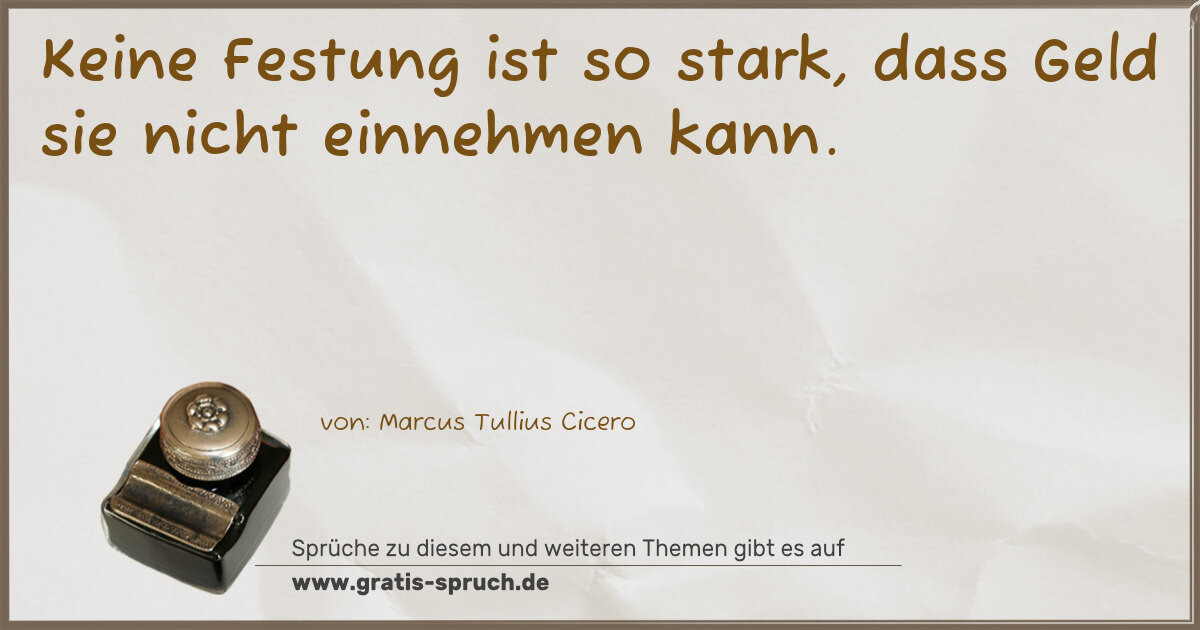 Spruchbild: Keine Festung ist so stark, dass Geld sie nicht einnehmen kann.