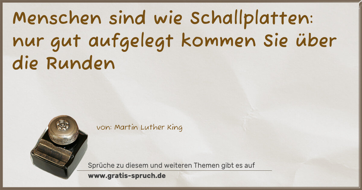 Spruchbild: Menschen sind wie Schallplatten: nur gut aufgelegt kommen Sie über die Runden
