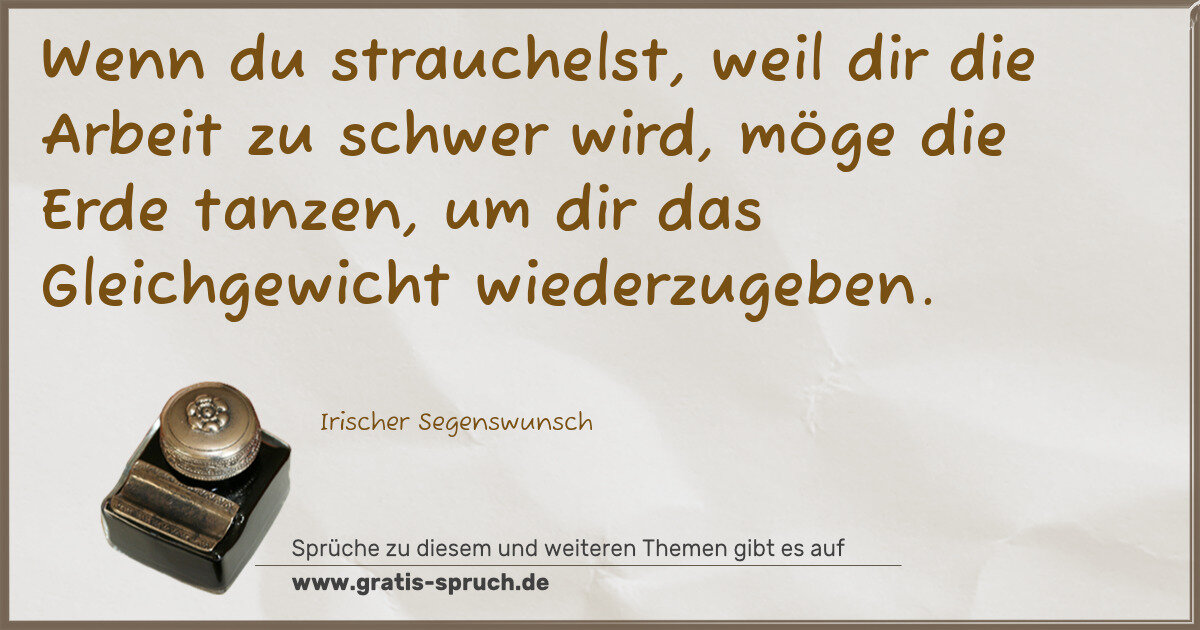 Spruchbild: Wenn du strauchelst, weil dir die Arbeit zu schwer wird, möge die Erde tanzen, um dir das …