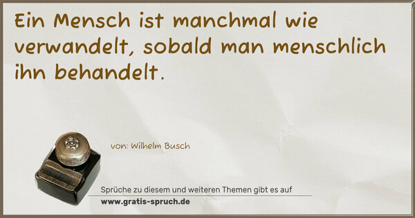 Spruch Visualisierung: Ein Mensch ist manchmal wie verwandelt,
sobald man menschlich ihn behandelt.