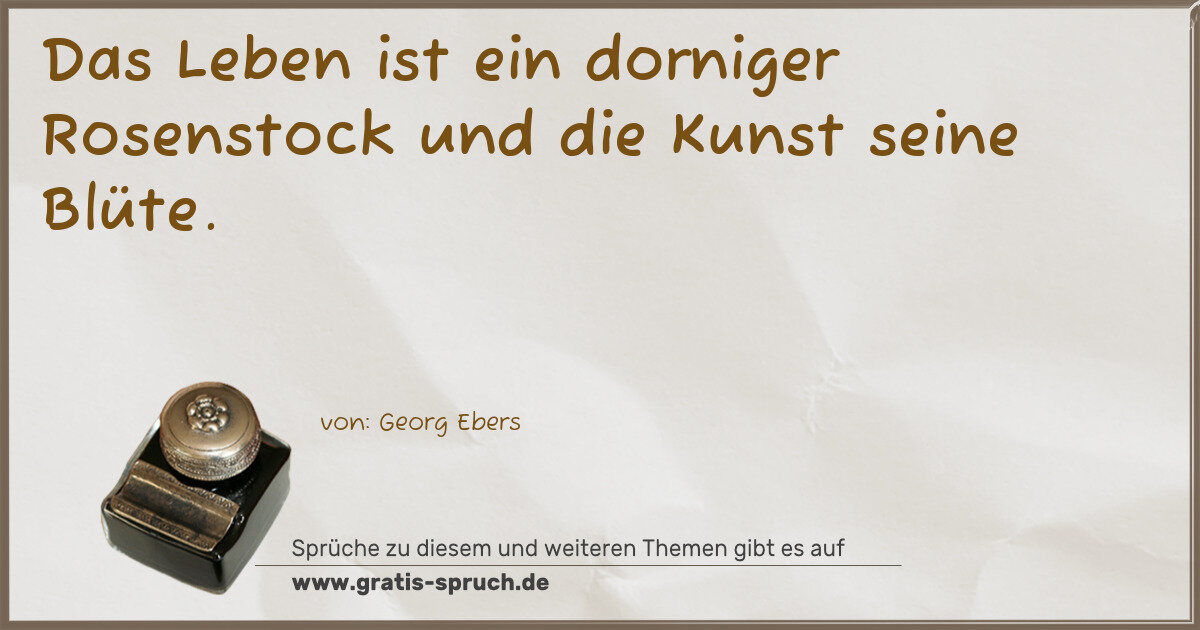Spruchbild: Das Leben ist ein dorniger Rosenstock und die Kunst seine Blüte.