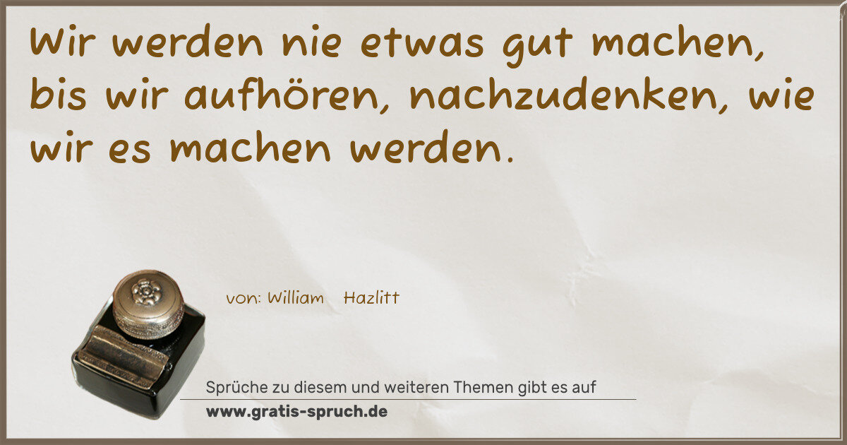Spruchbild: Wir werden nie etwas gut machen, bis wir aufhören, nachzudenken, wie wir es machen werden.