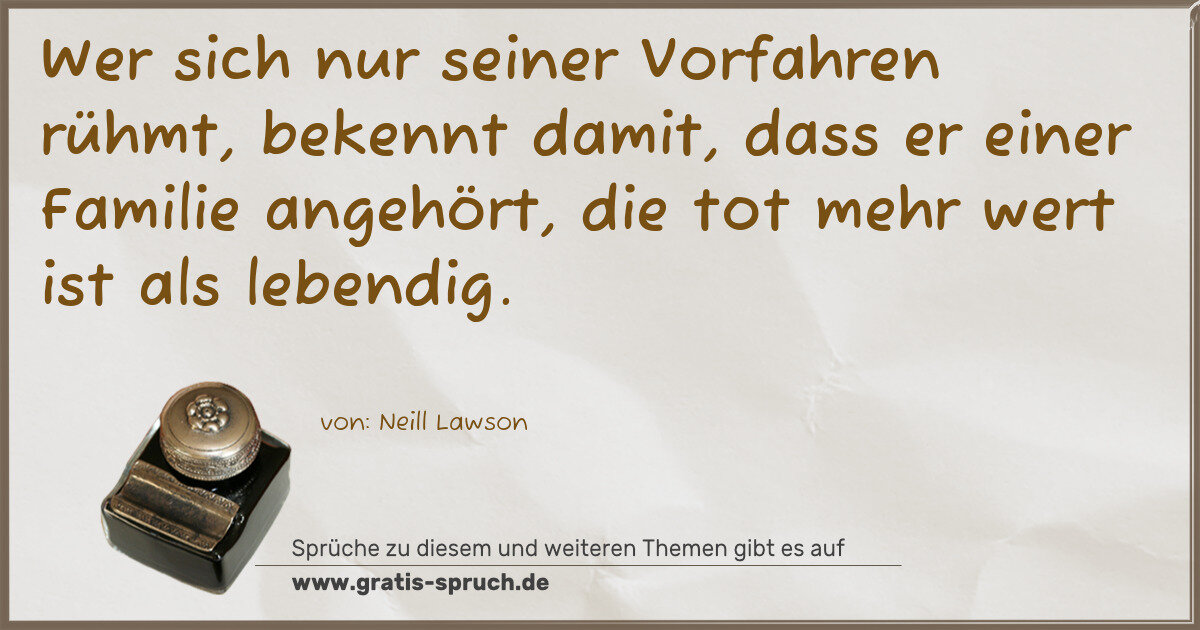 Spruchbild: Wer sich nur seiner Vorfahren rühmt, bekennt damit, dass er einer Familie angehört, die …