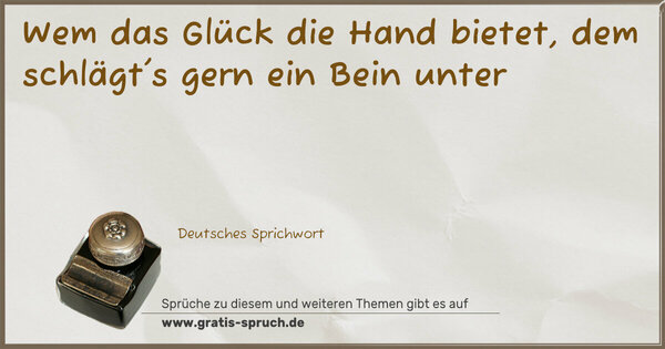 Spruch Visualisierung: Wem das Glück die Hand bietet,
dem schlägt's gern ein Bein unter