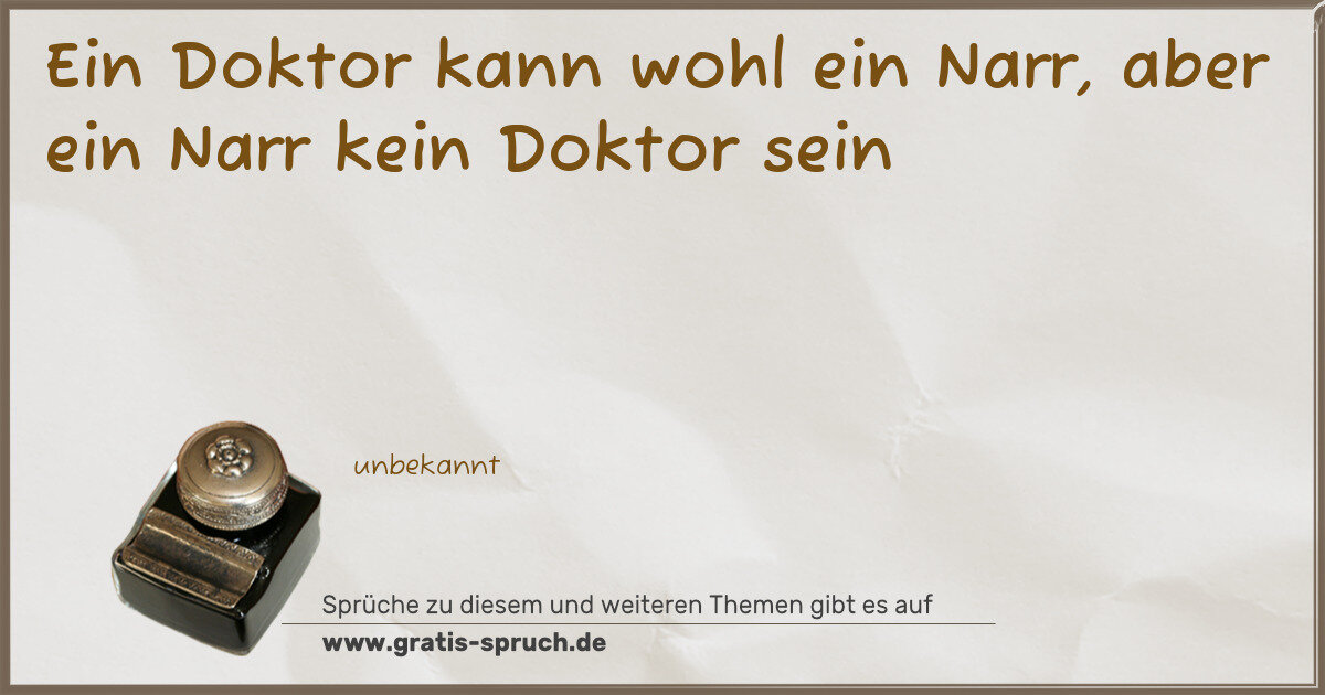 Spruchbild: Ein Doktor kann wohl ein Narr, aber ein Narr kein Doktor sein