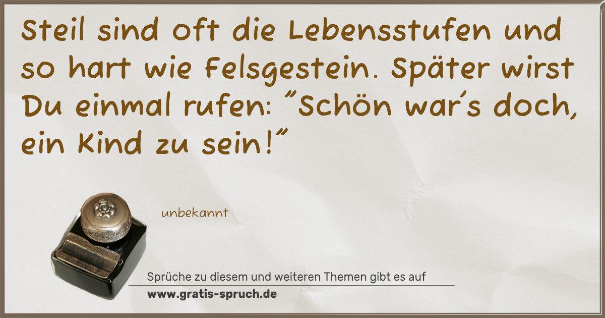 Spruchbild: Steil sind oft die Lebensstufen und so hart wie Felsgestein. Später wirst Du einmal rufen: …