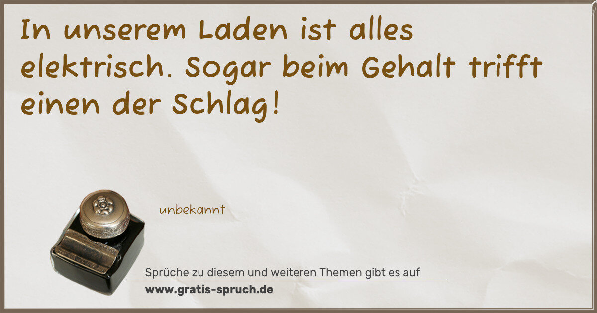 Spruchbild: In unserem Laden ist alles elektrisch. Sogar beim Gehalt trifft einen der Schlag!