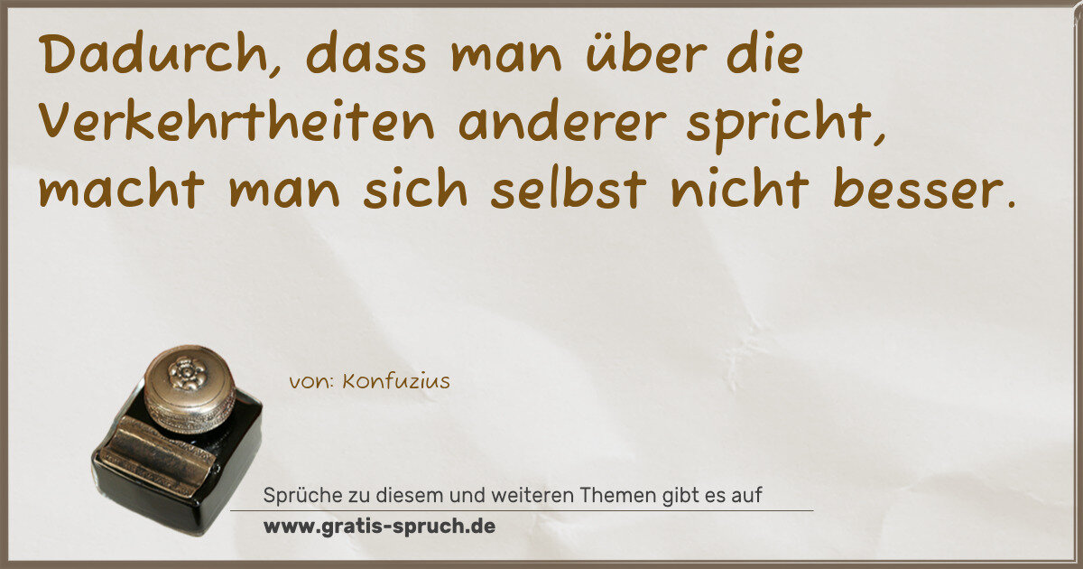 Spruchbild: Dadurch, dass man über die Verkehrtheiten anderer spricht, macht man sich selbst nicht bes …