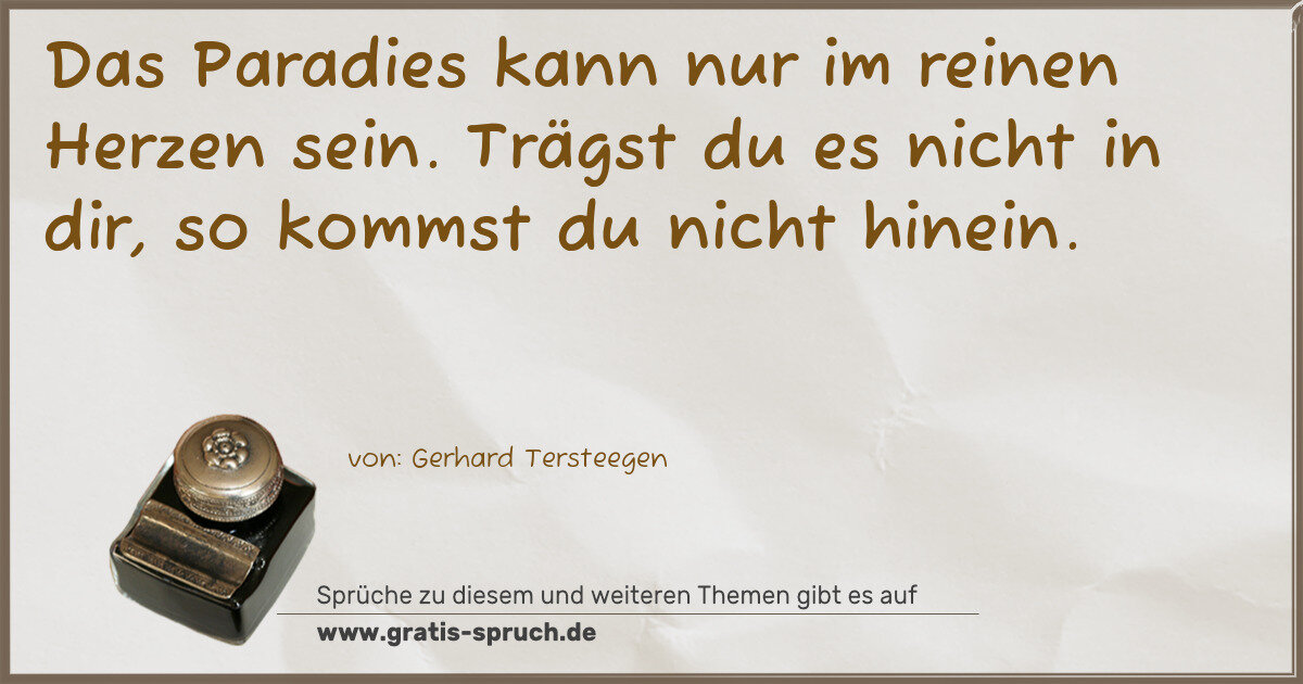 Spruchbild: Das Paradies kann nur im reinen Herzen sein. Trägst du es nicht in dir, so kommst du nicht …