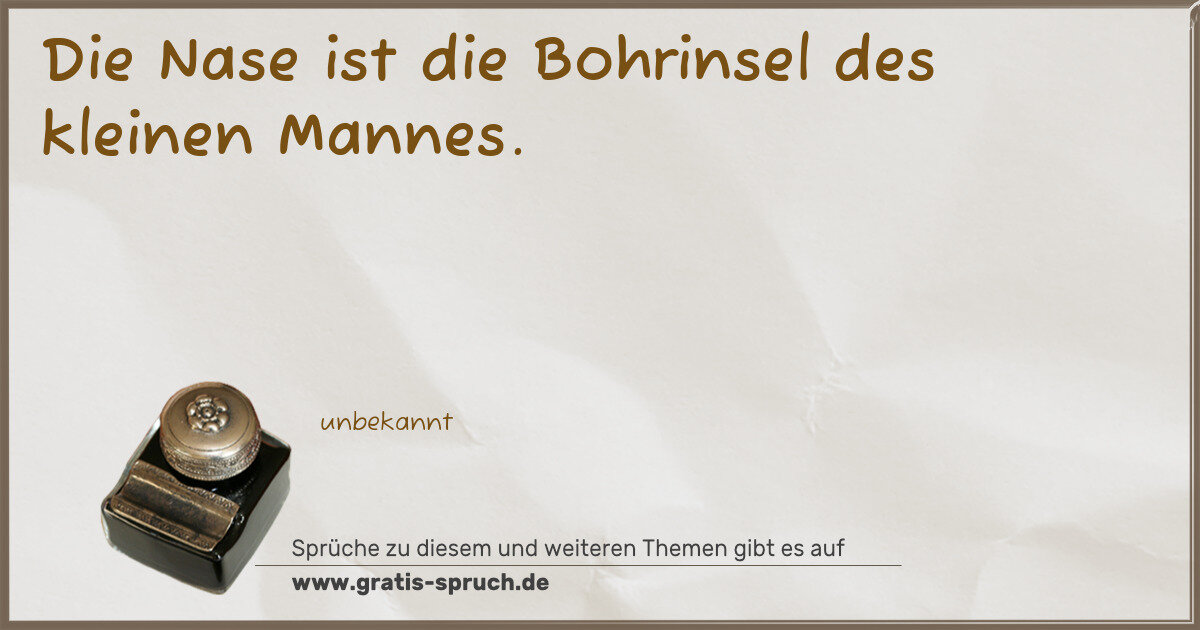 Spruchbild: Die Nase ist die Bohrinsel des kleinen Mannes.