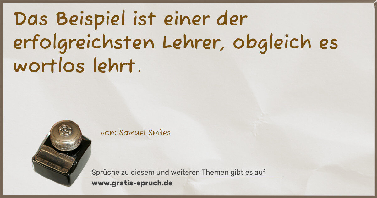 Spruchbild: Das Beispiel ist einer der erfolgreichsten Lehrer, obgleich es wortlos lehrt.