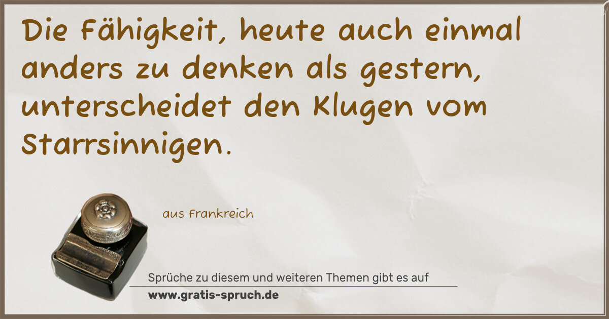 Spruchbild: Die Fähigkeit, heute auch einmal anders zu denken als gestern, unterscheidet den Klugen vo …