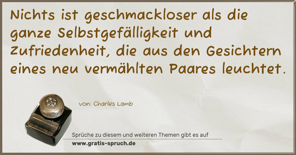 Spruch Visualisierung: Nichts ist geschmackloser als die ganze Selbstgefälligkeit und Zufriedenheit, die aus den Gesichtern eines neu vermählten Paares leuchtet.