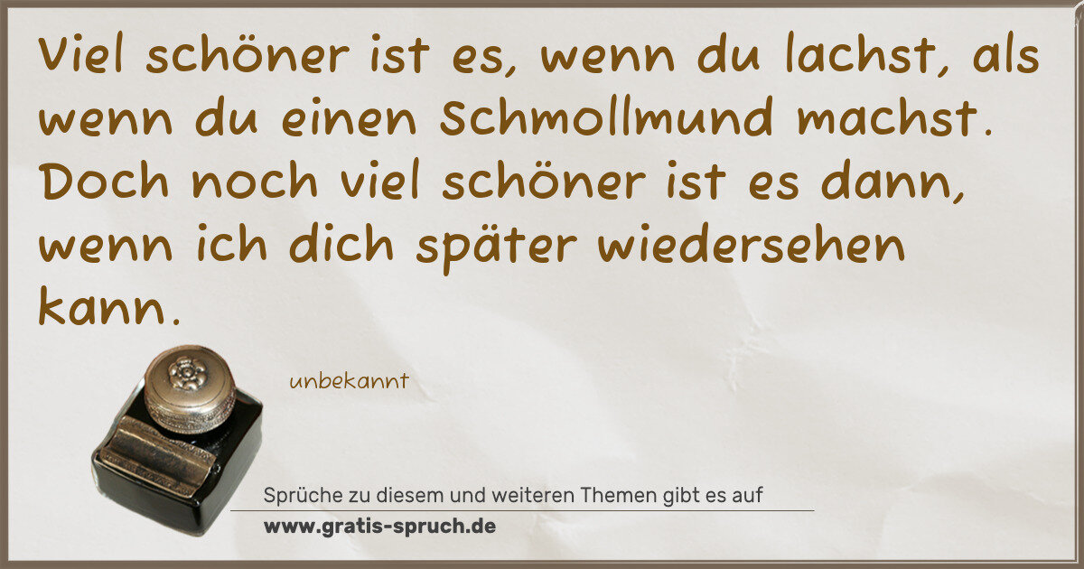 Spruchbild: Viel schöner ist es, wenn du lachst, als wenn du einen Schmollmund machst. Doch noch viel …