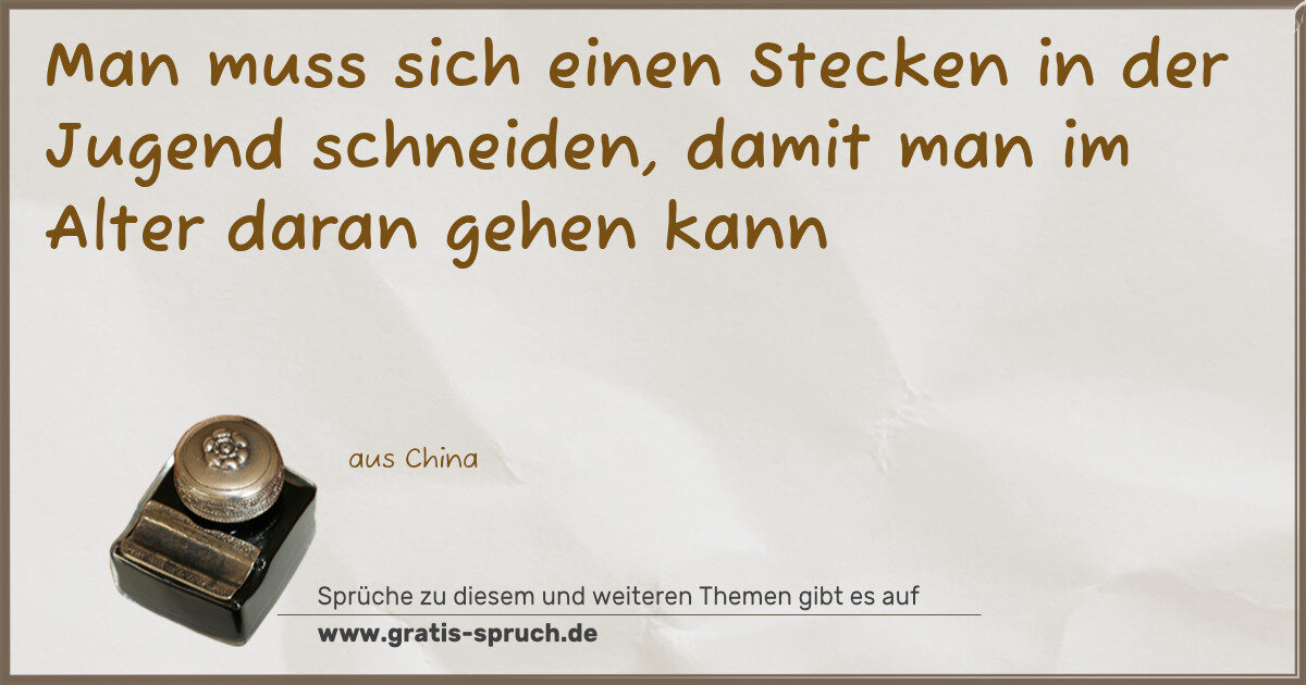Spruchbild: Man muss sich einen Stecken in der Jugend schneiden, damit man im Alter daran gehen kann