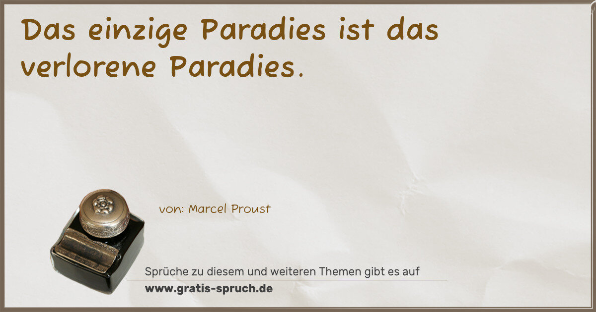 Spruchbild: Das einzige Paradies ist das verlorene Paradies.