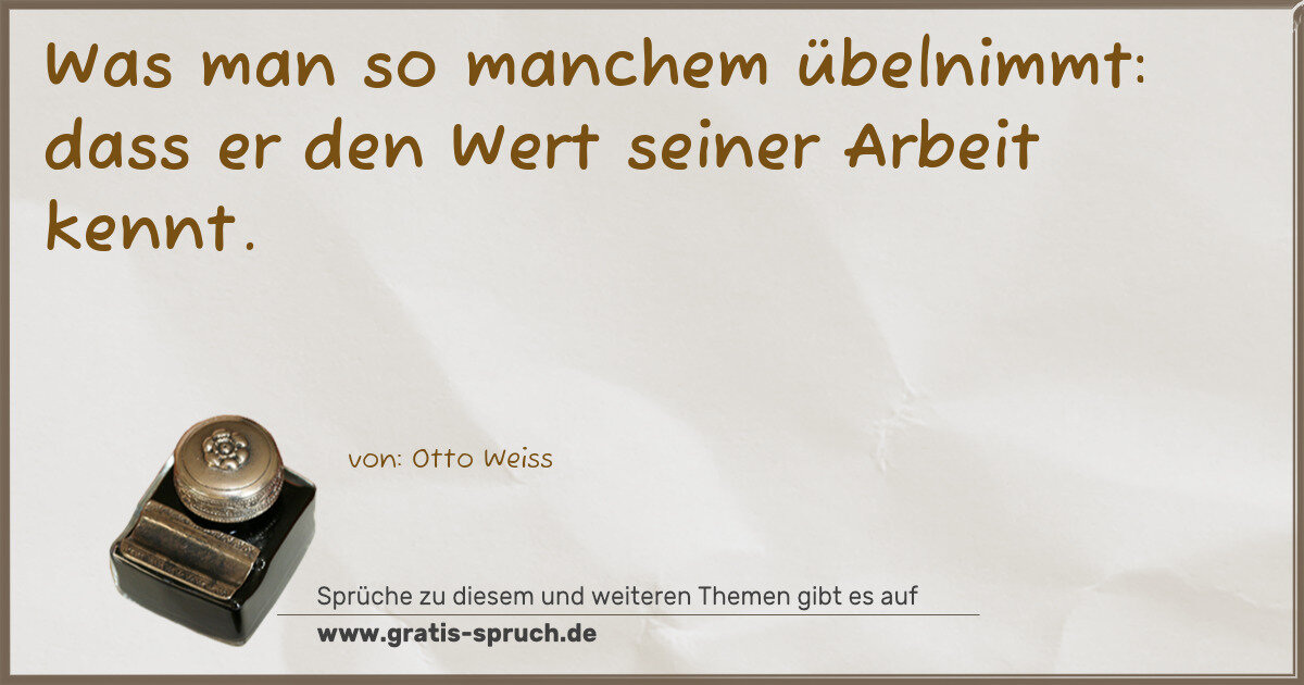 Spruchbild: Was man so manchem übelnimmt: dass er den Wert seiner Arbeit kennt.