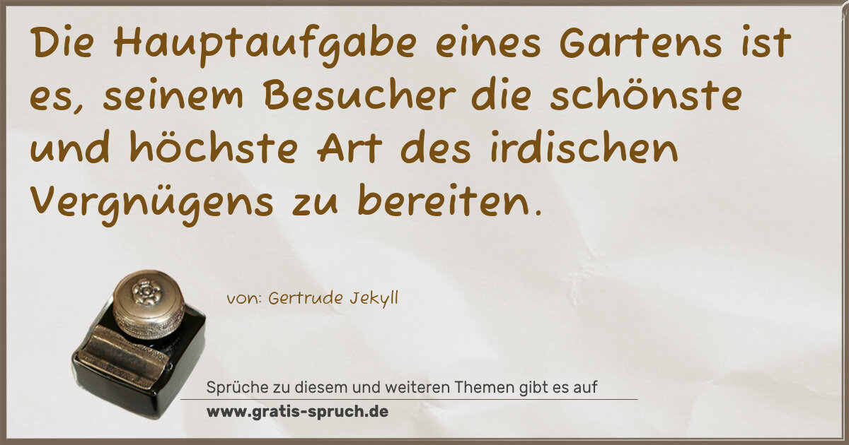 Spruchbild: Die Hauptaufgabe eines Gartens ist es, seinem Besucher die schönste und höchste Art des ir …