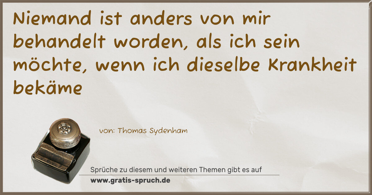 Spruchbild: Niemand ist anders von mir behandelt worden, als ich sein möchte, wenn ich dieselbe Kran …