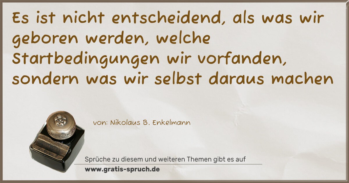 Spruchbild: Es ist nicht entscheidend, als was wir geboren werden, welche Startbedingungen wir vorfa …
