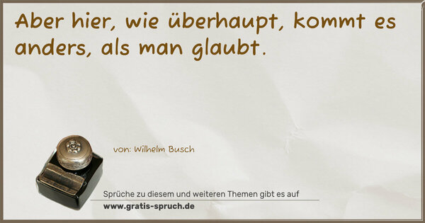 Spruch Visualisierung: Aber hier, wie überhaupt,
kommt es anders, als man glaubt.