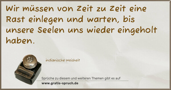 Spruch Visualisierung: Wir müssen von Zeit zu Zeit eine Rast einlegen und warten, bis unsere Seelen uns wieder eingeholt haben.
